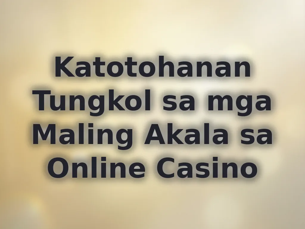 Maling Akala sa Online Casino